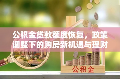 巴州公积金贷款额度恢复，政策调整下的购房新机遇与理财规划