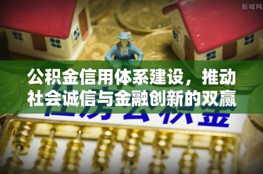 巴州公积金信用体系建设，推动社会诚信与金融创新的双赢之道