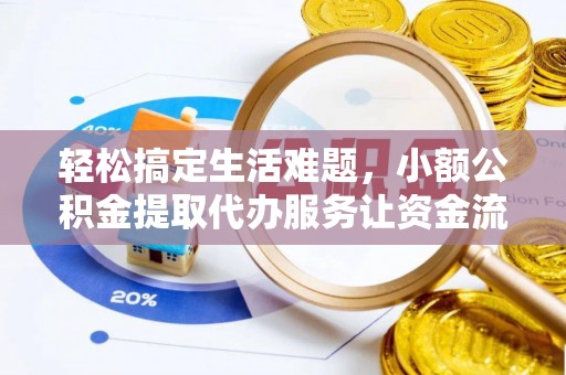 巴州轻松搞定生活难题，小额公积金提取代办服务让资金流转更便捷