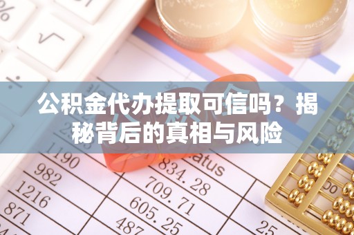 巴州公积金代办提取可信吗？揭秘背后的真相与风险