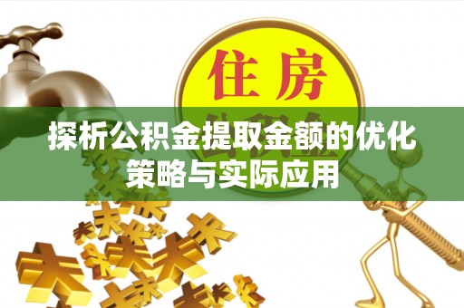 巴州探析公积金提取金额的优化策略与实际应用