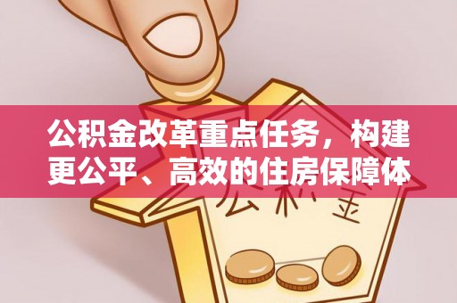 巴州公积金改革重点任务，构建更公平、高效的住房保障体系