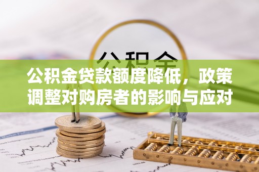 巴州公积金贷款额度降低，政策调整对购房者的影响与应对策略
