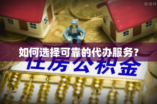 巴州如何选择可靠的代办服务？