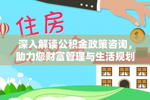 巴州深入解读公积金政策咨询，助力您财富管理与生活规划
