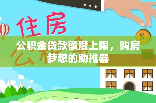 巴州公积金贷款额度上限，购房梦想的助推器