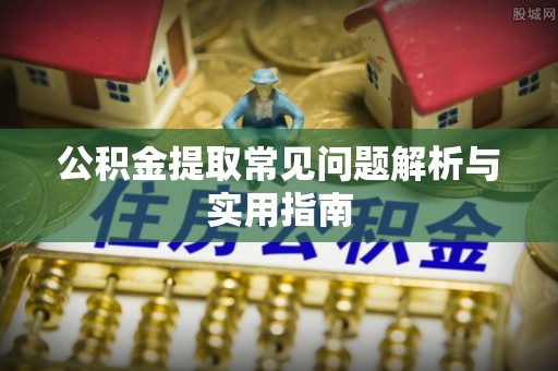 巴州公积金提取常见问题解析与实用指南