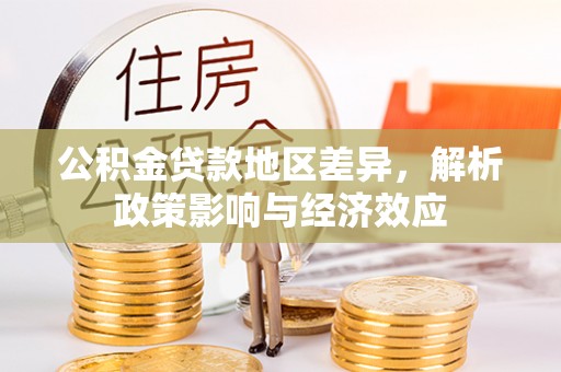 巴州公积金贷款地区差异，解析政策影响与经济效应