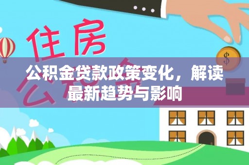 巴州公积金贷款政策变化，解读最新趋势与影响