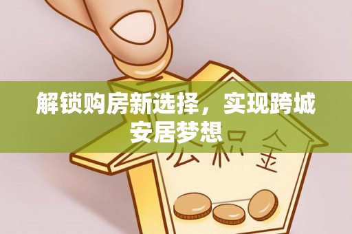 巴州解锁购房新选择，实现跨城安居梦想