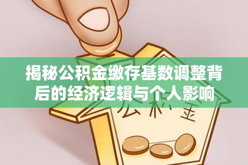 巴州揭秘公积金缴存基数调整背后的经济逻辑与个人影响