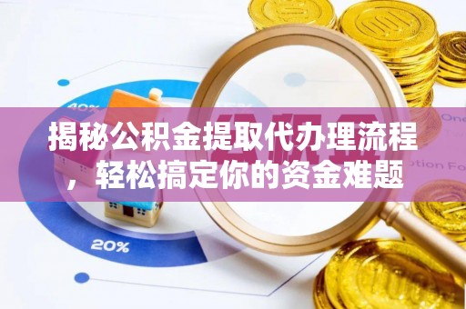 巴州揭秘公积金提取代办理流程，轻松搞定你的资金难题