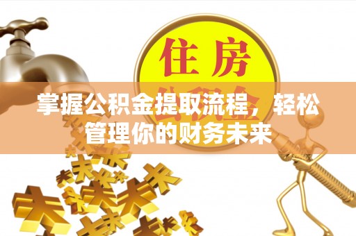 巴州掌握公积金提取流程，轻松管理你的财务未来