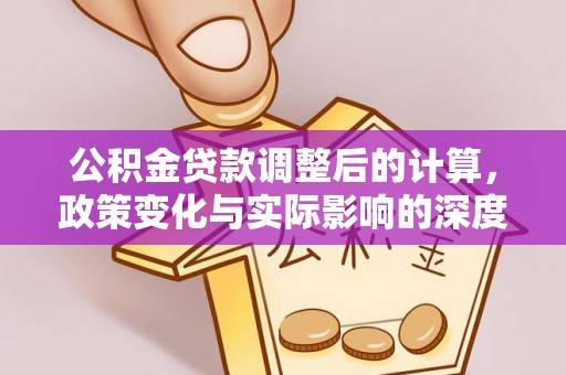 巴州公积金贷款调整后的计算，政策变化与实际影响的深度解析