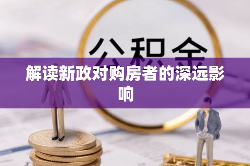 巴州解读新政对购房者的深远影响