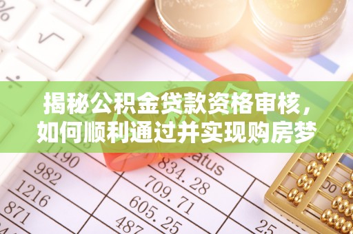 巴州揭秘公积金贷款资格审核，如何顺利通过并实现购房梦想
