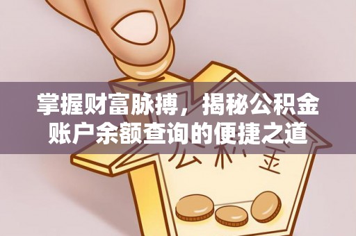 巴州掌握财富脉搏，揭秘公积金账户余额查询的便捷之道