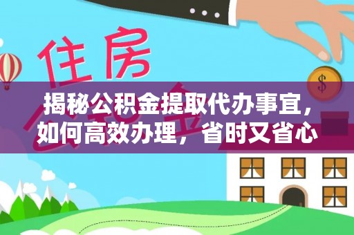 巴州揭秘公积金提取代办事宜，如何高效办理，省时又省心？