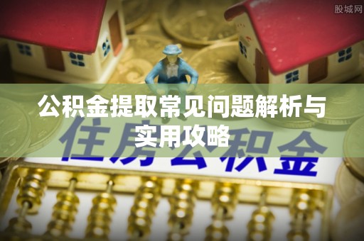 巴州公积金提取常见问题解析与实用攻略