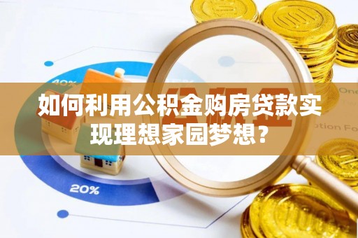 巴州如何利用公积金购房贷款实现理想家园梦想？