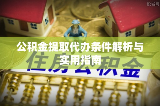 巴州公积金提取代办条件解析与实用指南