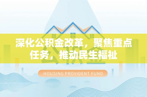 巴州深化公积金改革，聚焦重点任务，推动民生福祉