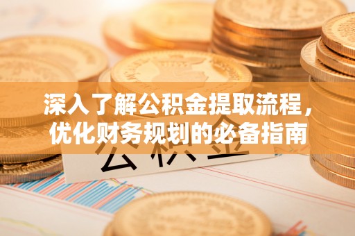 巴州深入了解公积金提取流程，优化财务规划的必备指南