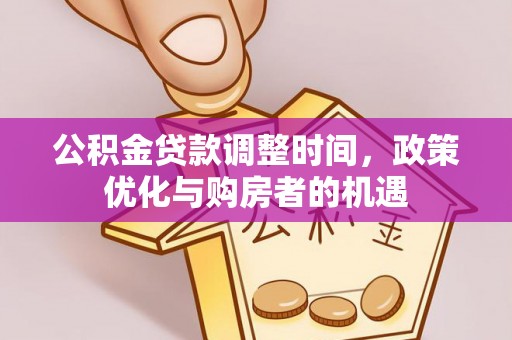 巴州公积金贷款调整时间，政策优化与购房者的机遇