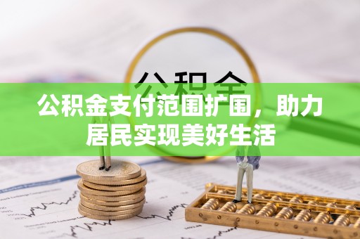 巴州公积金支付范围扩围，助力居民实现美好生活