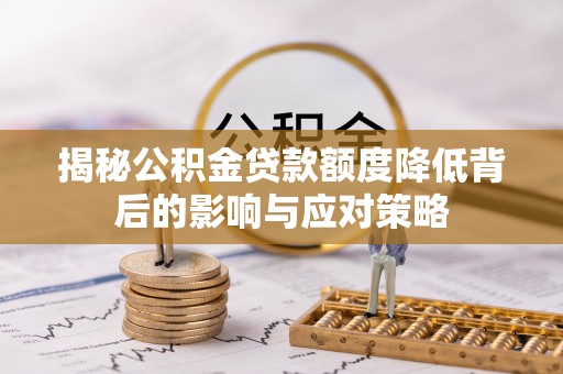 巴州揭秘公积金贷款额度降低背后的影响与应对策略