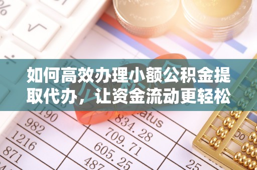 巴州如何高效办理小额公积金提取代办，让资金流动更轻松